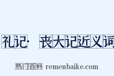 礼记·丧大记近义词是什么意思的图片